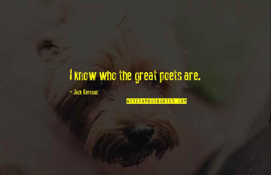 Broc Quotes By Jack Kerouac: I know who the great poets are.