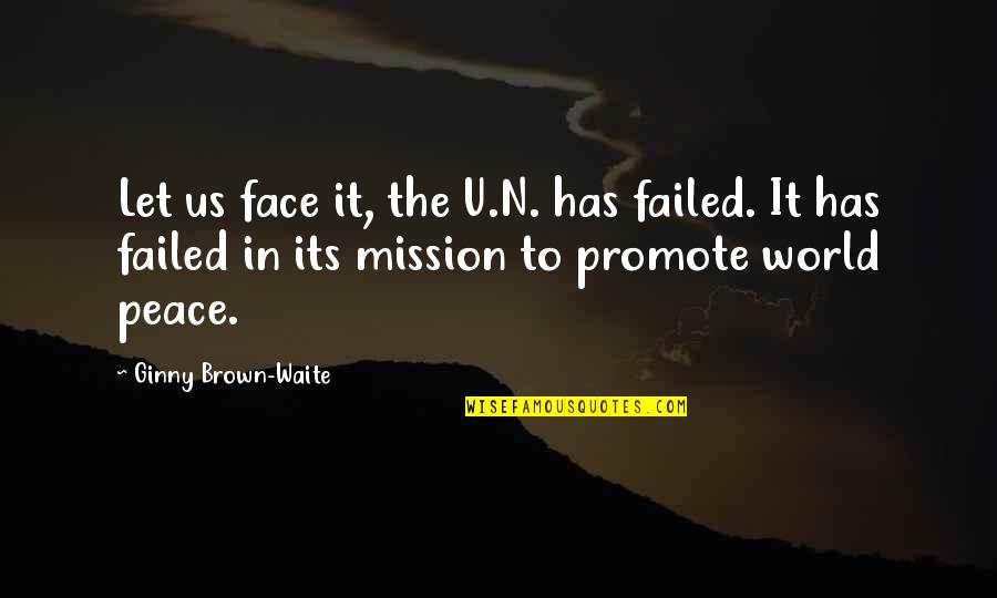 Broca Brain Quotes By Ginny Brown-Waite: Let us face it, the U.N. has failed. Broca Brain Quotes By Ginny Brown-Waite: Let us face it, the U.N. has failed.