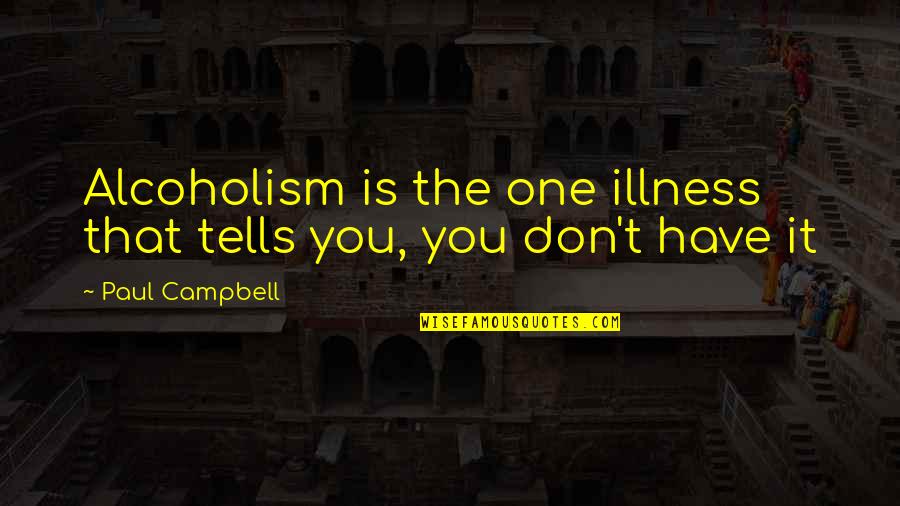 Brocade Quotes By Paul Campbell: Alcoholism is the one illness that tells you, Brocade Quotes By Paul Campbell: Alcoholism is the one illness that tells you,
