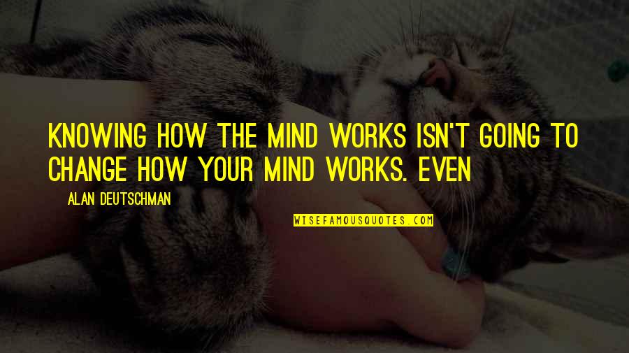 Brocades Are Found Quotes By Alan Deutschman: knowing how the mind works isn't going to