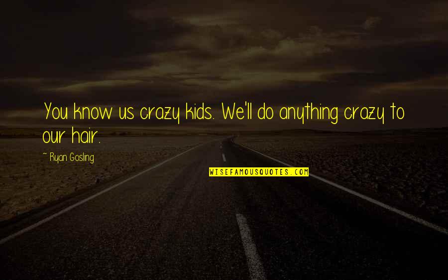Brocades Are Found Quotes By Ryan Gosling: You know us crazy kids. We'll do anything Brocades Are Found Quotes By Ryan Gosling: You know us crazy kids. We'll do anything