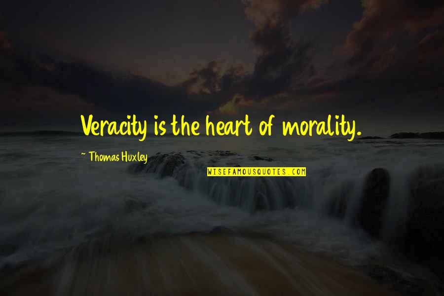 Brocades Are Found Quotes By Thomas Huxley: Veracity is the heart of morality. Brocades Are Found Quotes By Thomas Huxley: Veracity is the heart of morality.