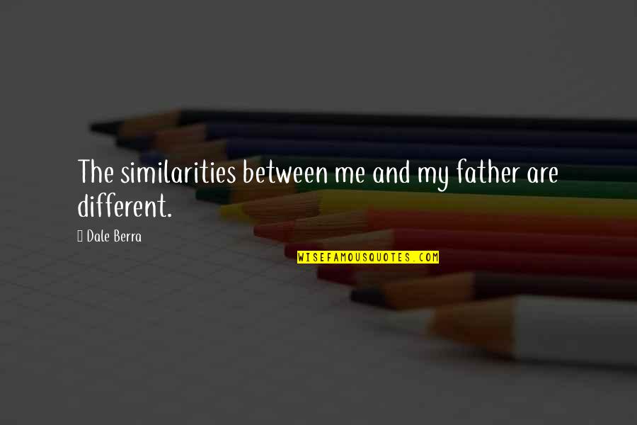 Brocas Helm Quotes By Dale Berra: The similarities between me and my father are