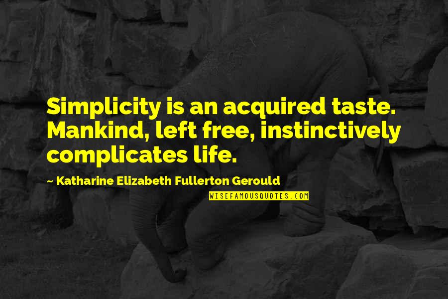 Broca's Quotes By Katharine Elizabeth Fullerton Gerould: Simplicity is an acquired taste. Mankind, left free,