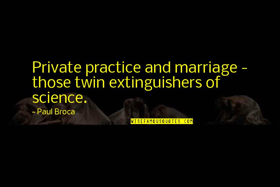 Broca's Quotes By Paul Broca: Private practice and marriage - those twin extinguishers