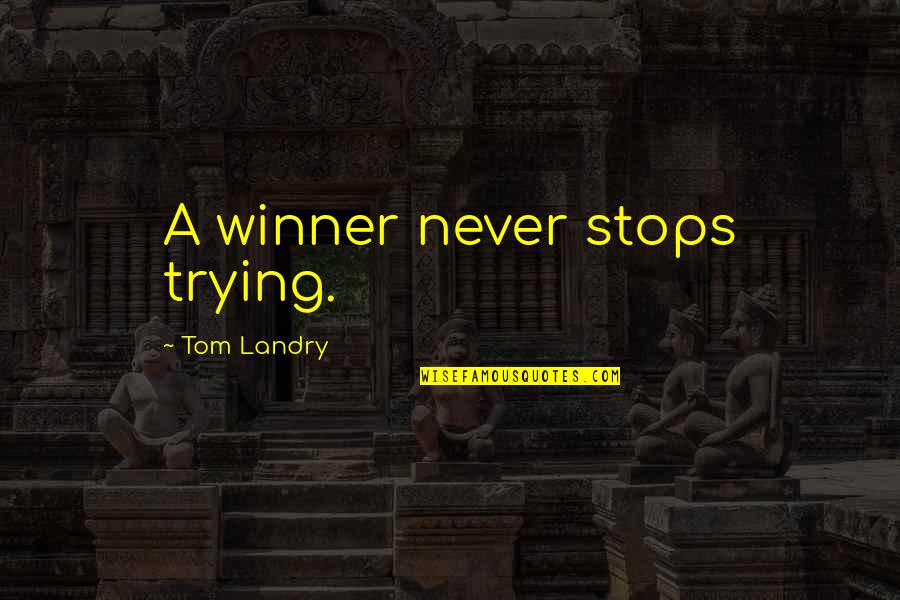 Broca's Quotes By Tom Landry: A winner never stops trying.