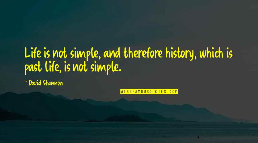 Brocato Quotes By David Shannon: Life is not simple, and therefore history, which