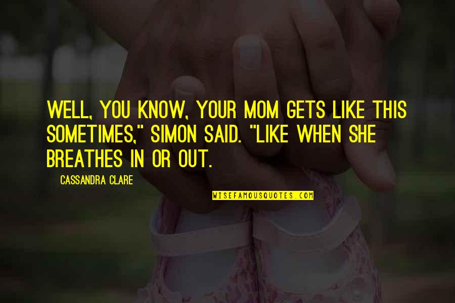 Broccato Quotes By Cassandra Clare: Well, you know, your mom gets like this Broccato Quotes By Cassandra Clare: Well, you know, your mom gets like this