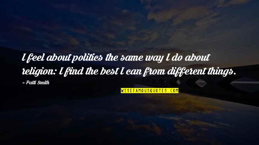 Broccato Quotes By Patti Smith: I feel about politics the same way I Broccato Quotes By Patti Smith: I feel about politics the same way I