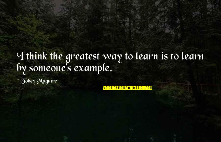 Broccoli Milk Quotes By Tobey Maguire: I think the greatest way to learn is