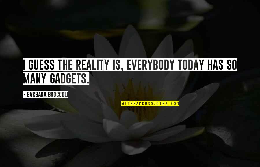 Broccoli Quotes By Barbara Broccoli: I guess the reality is, everybody today has