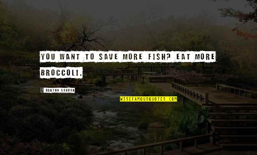 Broccoli Quotes By Barton Seaver: You want to save more fish? Eat more