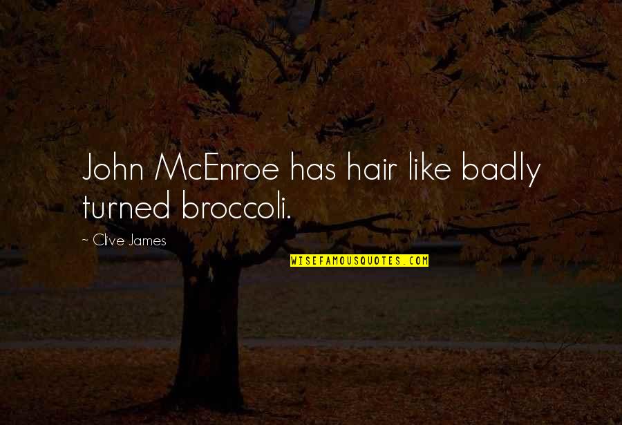 Broccoli Quotes By Clive James: John McEnroe has hair like badly turned broccoli.