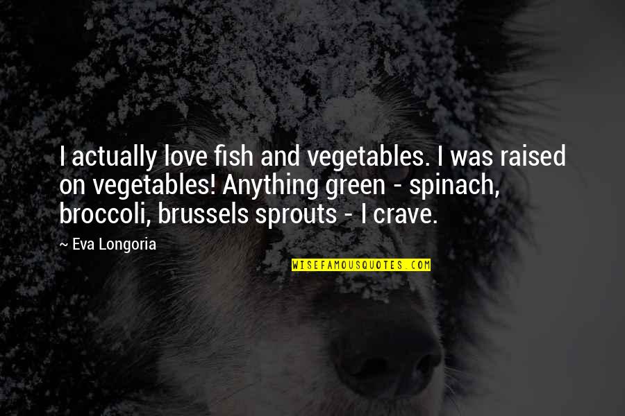 Broccoli Quotes By Eva Longoria: I actually love fish and vegetables. I was