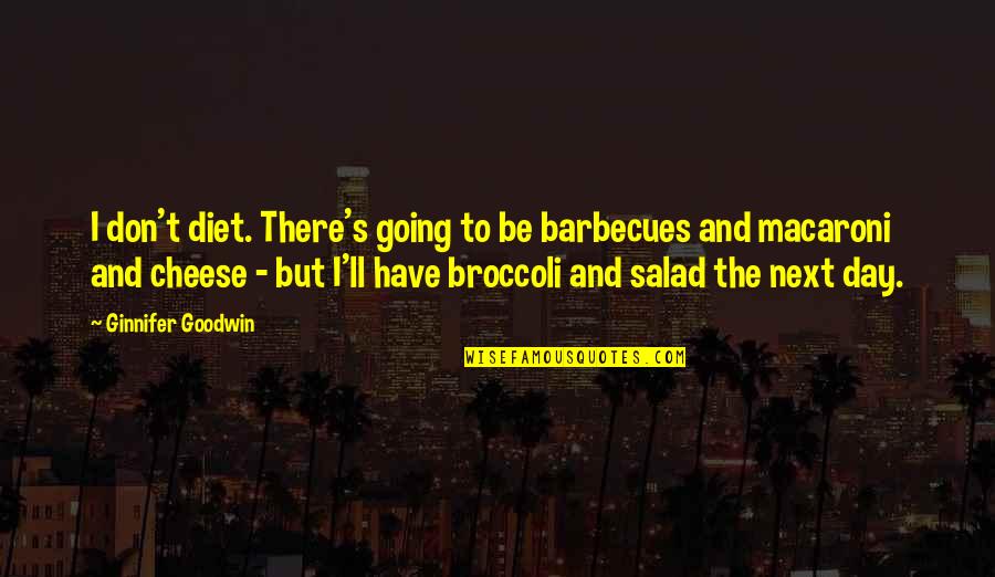 Broccoli Quotes By Ginnifer Goodwin: I don't diet. There's going to be barbecues