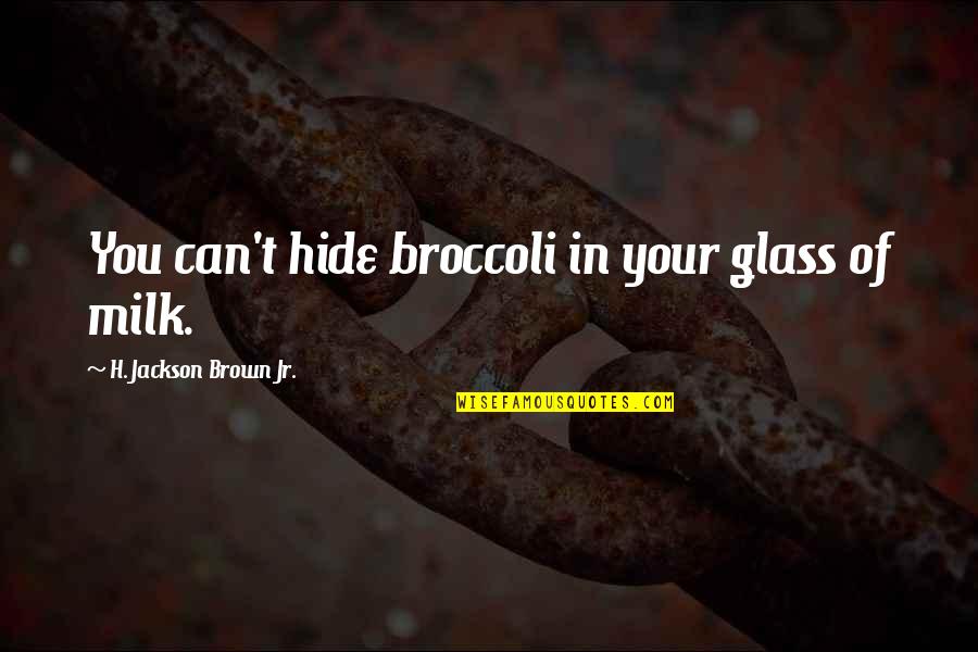 Broccoli Quotes By H. Jackson Brown Jr.: You can't hide broccoli in your glass of