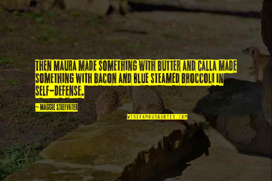 Broccoli Quotes By Maggie Stiefvater: Then Maura made something with butter and Calla