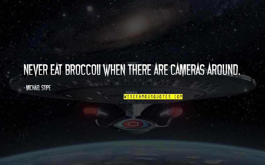 Broccoli Quotes By Michael Stipe: Never eat broccoli when there are cameras around.