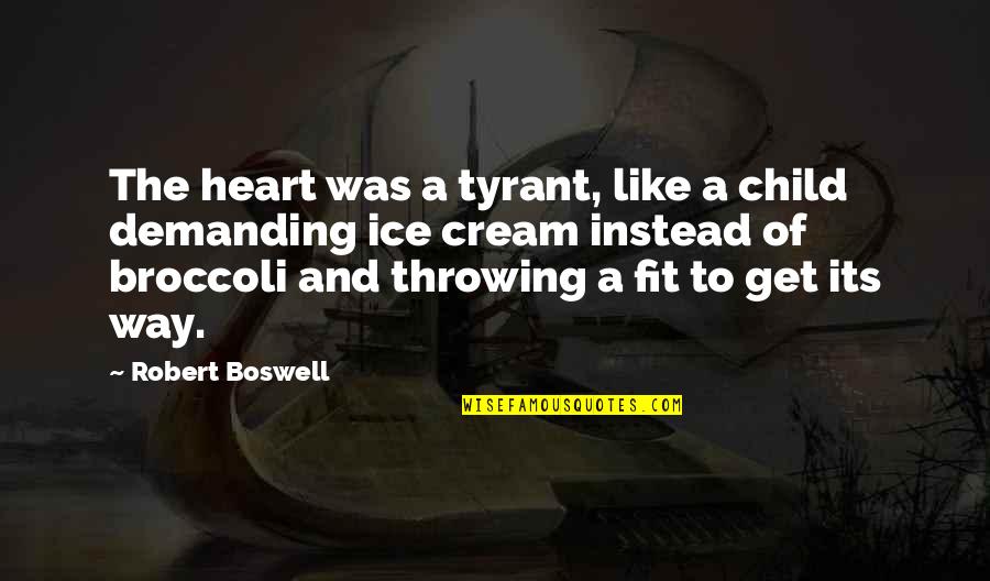 Broccoli Quotes By Robert Boswell: The heart was a tyrant, like a child