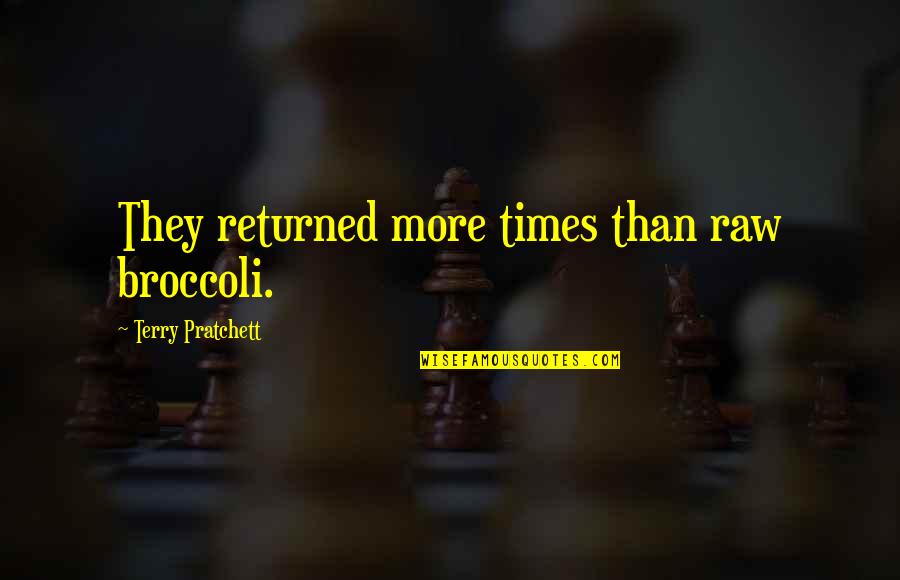 Broccoli Quotes By Terry Pratchett: They returned more times than raw broccoli.