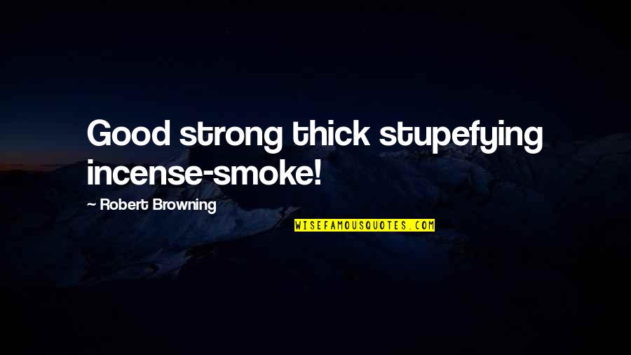 Broccoli Rob The Office Quotes By Robert Browning: Good strong thick stupefying incense-smoke!