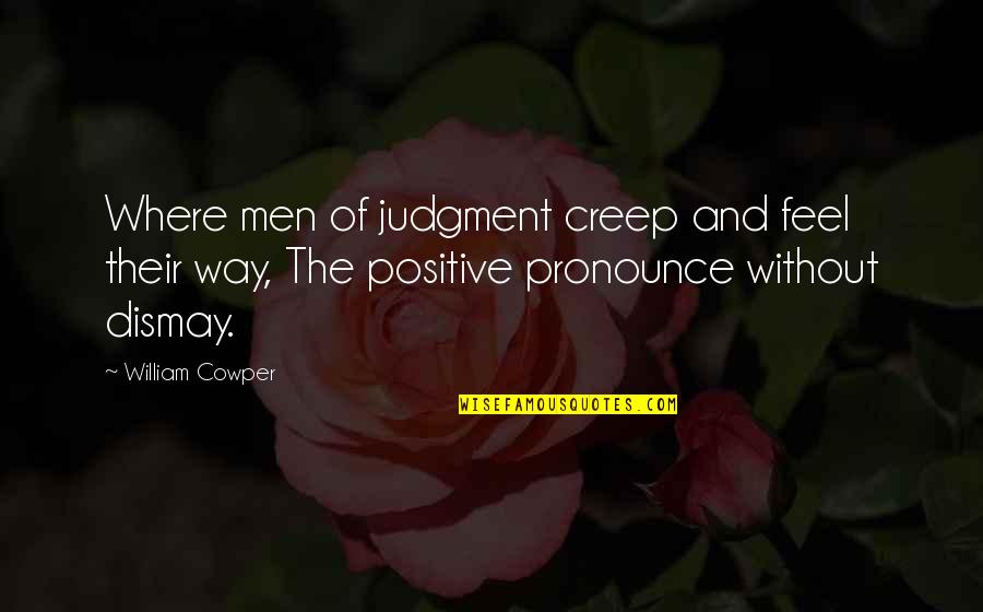 Brochand Lendrevie Quotes By William Cowper: Where men of judgment creep and feel their Brochand Lendrevie Quotes By William Cowper: Where men of judgment creep and feel their