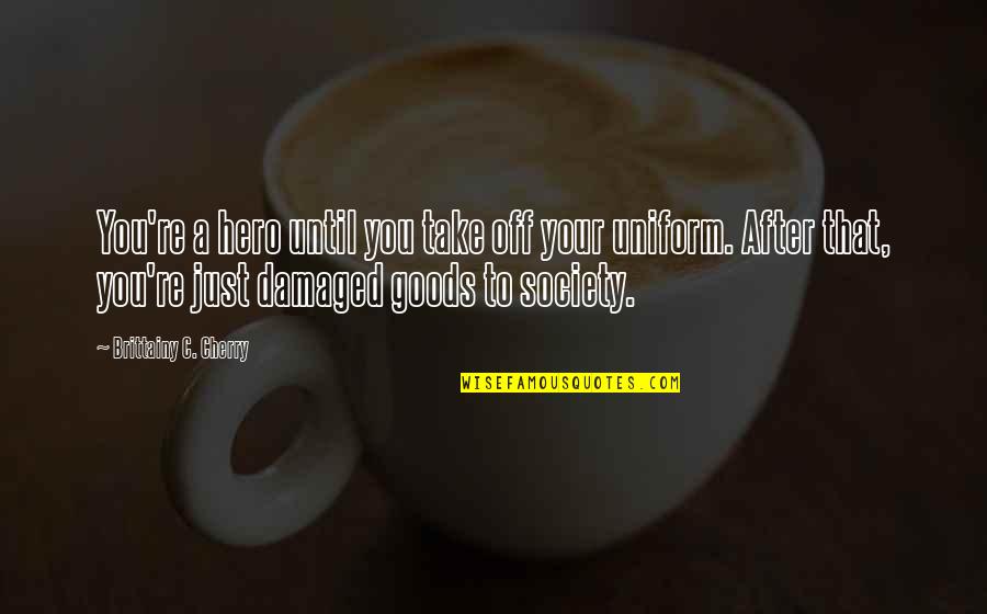 Brochas Quotes By Brittainy C. Cherry: You're a hero until you take off your Brochas Quotes By Brittainy C. Cherry: You're a hero until you take off your