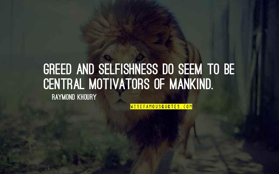 Brochas Quotes By Raymond Khoury: Greed and selfishness do seem to be central Brochas Quotes By Raymond Khoury: Greed and selfishness do seem to be central