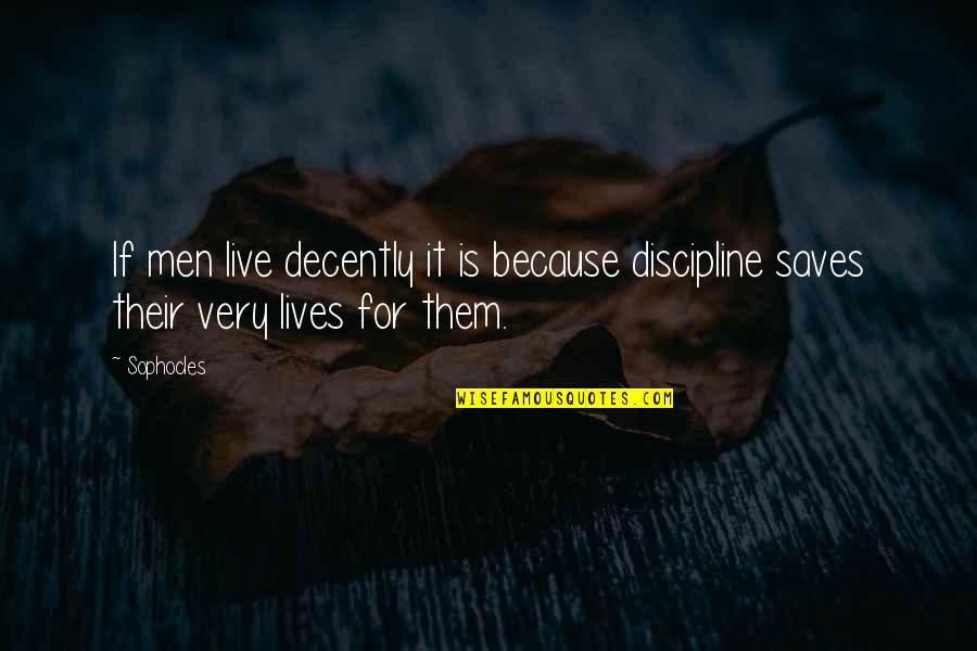 Brochas Quotes By Sophocles: If men live decently it is because discipline