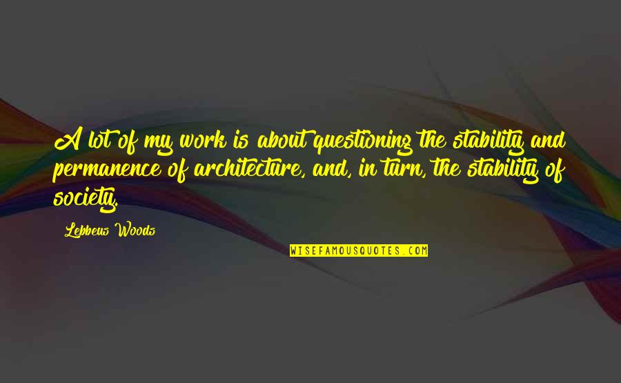 Brochure Design Quotes By Lebbeus Woods: A lot of my work is about questioning