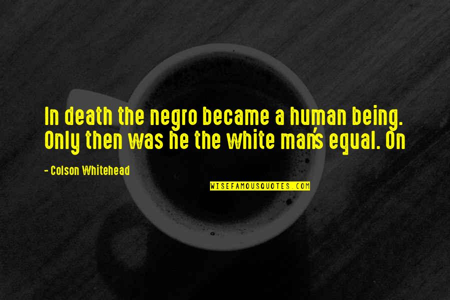 Brochure Printing Quotes By Colson Whitehead: In death the negro became a human being. Brochure Printing Quotes By Colson Whitehead: In death the negro became a human being.