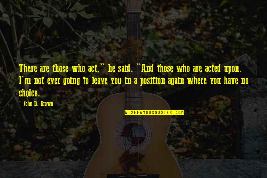 Brochure Printing Quotes By John D. Brown: There are those who act," he said. "And Brochure Printing Quotes By John D. Brown: There are those who act," he said. "And
