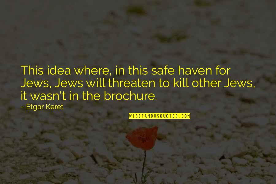 Brochure Quotes By Etgar Keret: This idea where, in this safe haven for