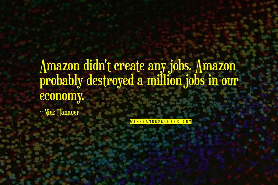 Brocious Obituary Quotes By Nick Hanauer: Amazon didn't create any jobs. Amazon probably destroyed