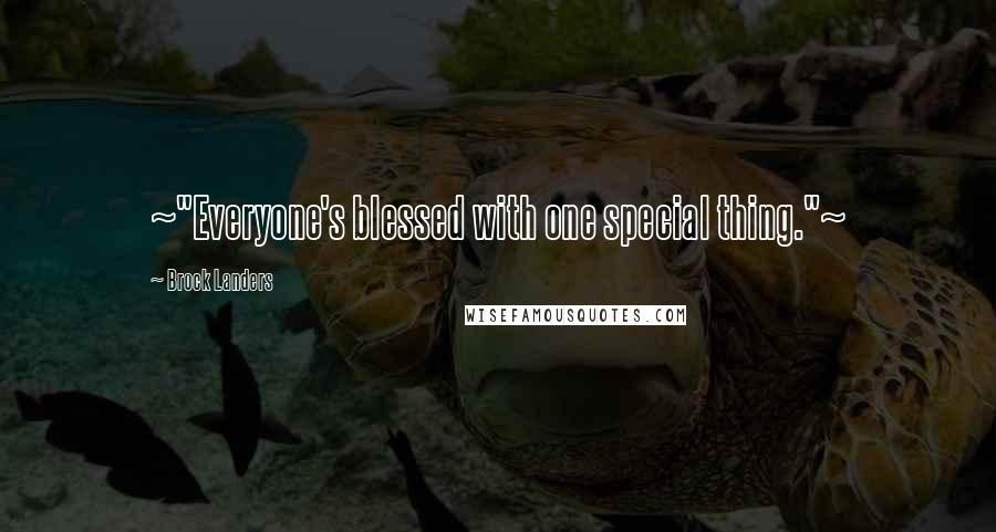 Brock Landers quotes: ~"Everyone's blessed with one special thing."~