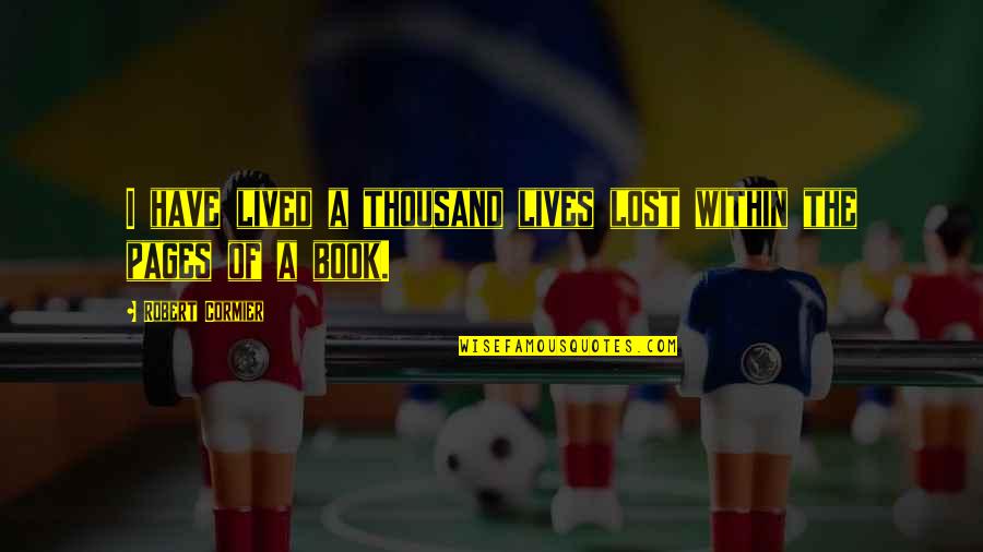 Brock Lesnar Book Quotes By Robert Cormier: I have lived a thousand lives lost within Brock Lesnar Book Quotes By Robert Cormier: I have lived a thousand lives lost within