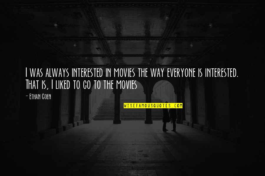 Brock Lesnar Famous Quotes By Ethan Coen: I was always interested in movies the way Brock Lesnar Famous Quotes By Ethan Coen: I was always interested in movies the way