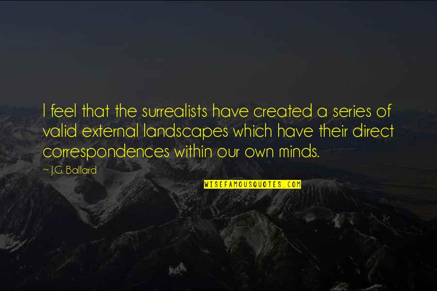 Brock Lesnar Famous Quotes By J.G. Ballard: I feel that the surrealists have created a Brock Lesnar Famous Quotes By J.G. Ballard: I feel that the surrealists have created a