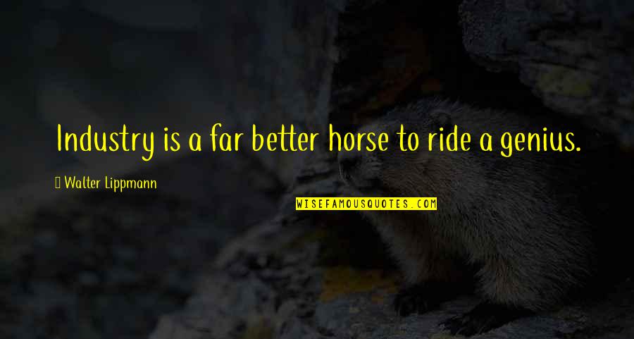 Brock Lesnar Famous Quotes By Walter Lippmann: Industry is a far better horse to ride Brock Lesnar Famous Quotes By Walter Lippmann: Industry is a far better horse to ride