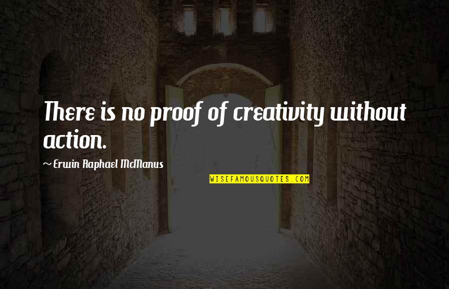 Brock Lesnar Inspirational Quotes By Erwin Raphael McManus: There is no proof of creativity without action.