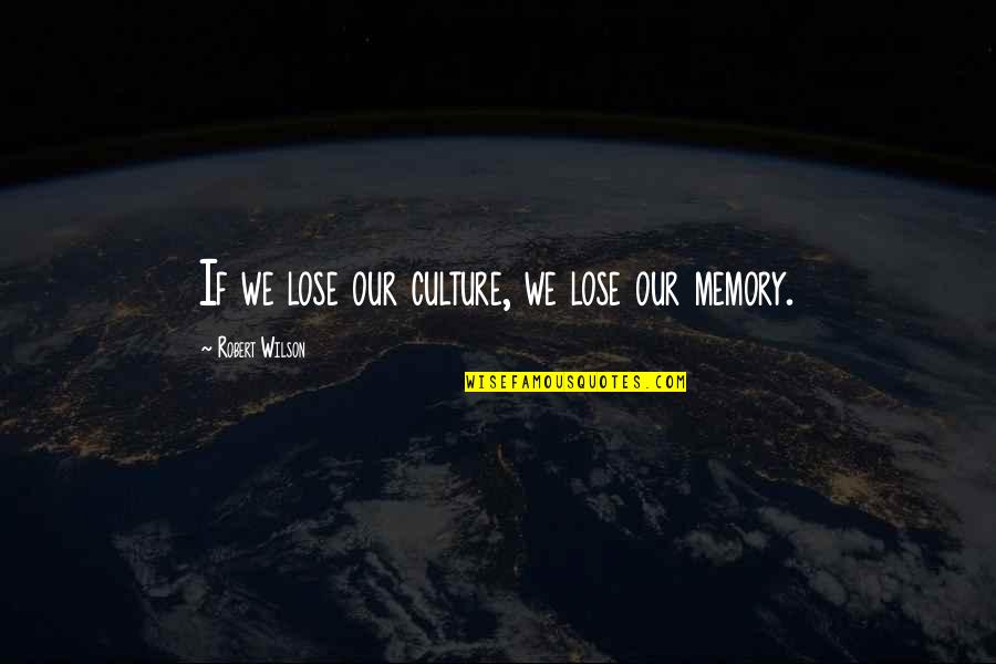 Brock Rumlow Quotes By Robert Wilson: If we lose our culture, we lose our