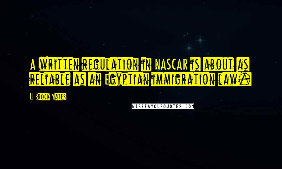 Brock Yates quotes: A written regulation in NASCAR is about as reliable as an Egyptian immigration law.