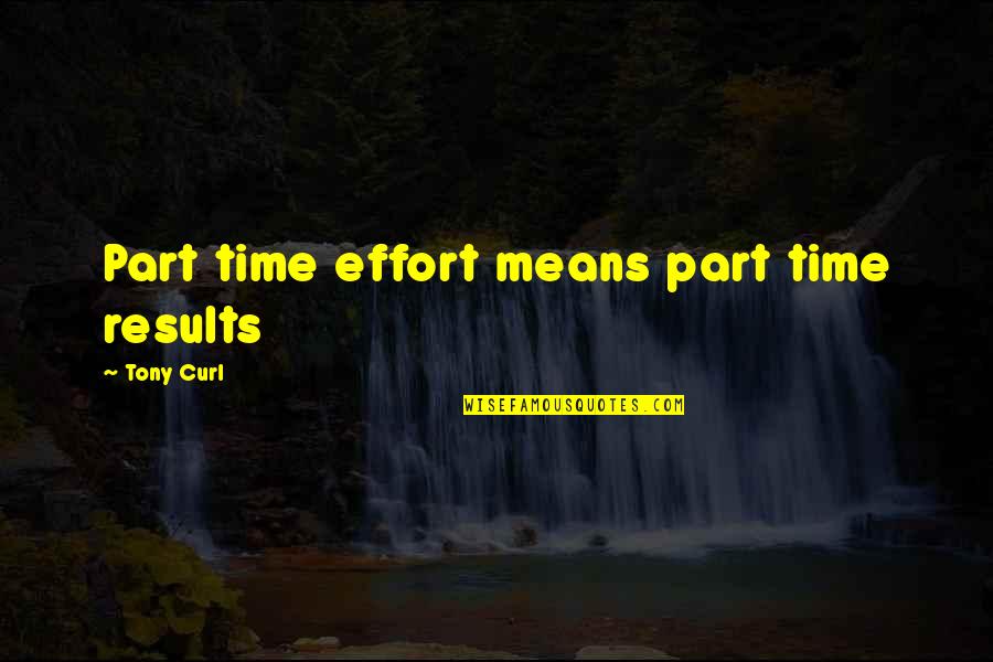 Brockbank Jr Quotes By Tony Curl: Part time effort means part time results