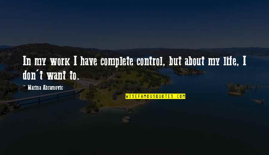Brockdorf Circle Quotes By Marina Abramovic: In my work I have complete control, but Brockdorf Circle Quotes By Marina Abramovic: In my work I have complete control, but