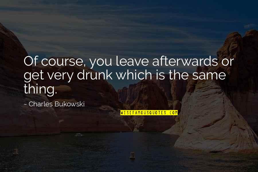 Brockdorf Melchar Quotes By Charles Bukowski: Of course, you leave afterwards or get very