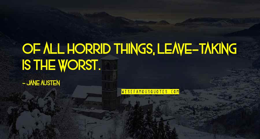 Brockdorf Melchar Quotes By Jane Austen: Of all horrid things, leave-taking is the worst.