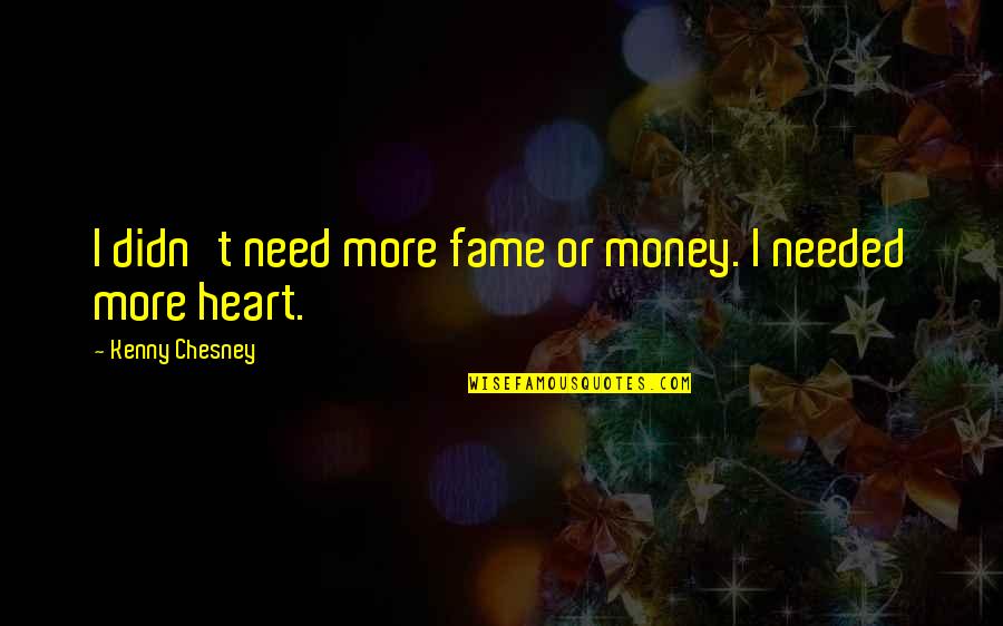 Brockdorff Palace Quotes By Kenny Chesney: I didn't need more fame or money. I Brockdorff Palace Quotes By Kenny Chesney: I didn't need more fame or money. I