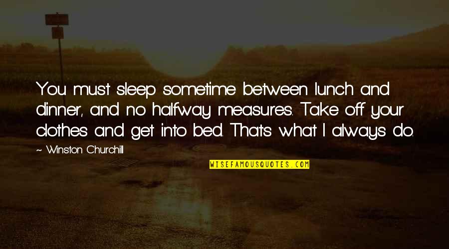 Brockdorffs Palace Quotes By Winston Churchill: You must sleep sometime between lunch and dinner,