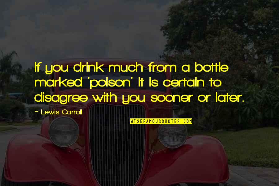 Brockelman Auctions Quotes By Lewis Carroll: If you drink much from a bottle marked