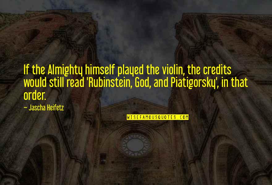 Brocken Quotes By Jascha Heifetz: If the Almighty himself played the violin, the Brocken Quotes By Jascha Heifetz: If the Almighty himself played the violin, the